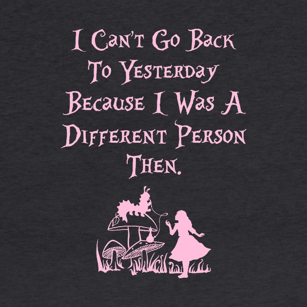 Alice in Wonderland quote I can't go back to yesterday by Wearing Silly